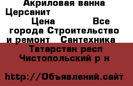 Акриловая ванна Церсанит Mito Red 170 x 70 x 39 › Цена ­ 4 550 - Все города Строительство и ремонт » Сантехника   . Татарстан респ.,Чистопольский р-н